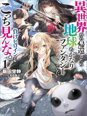 Returned From Another World, Earth Turned Out to Be Quite the Fantasy Too. Also, Losing Heroines, Stop Looking This Way