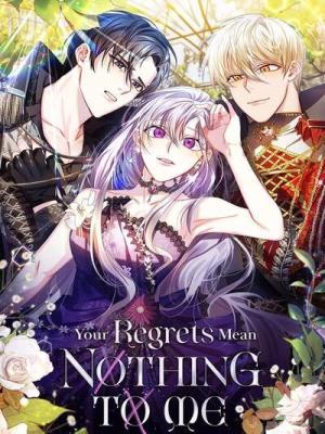 Your Regrets Mean Nothing to Me